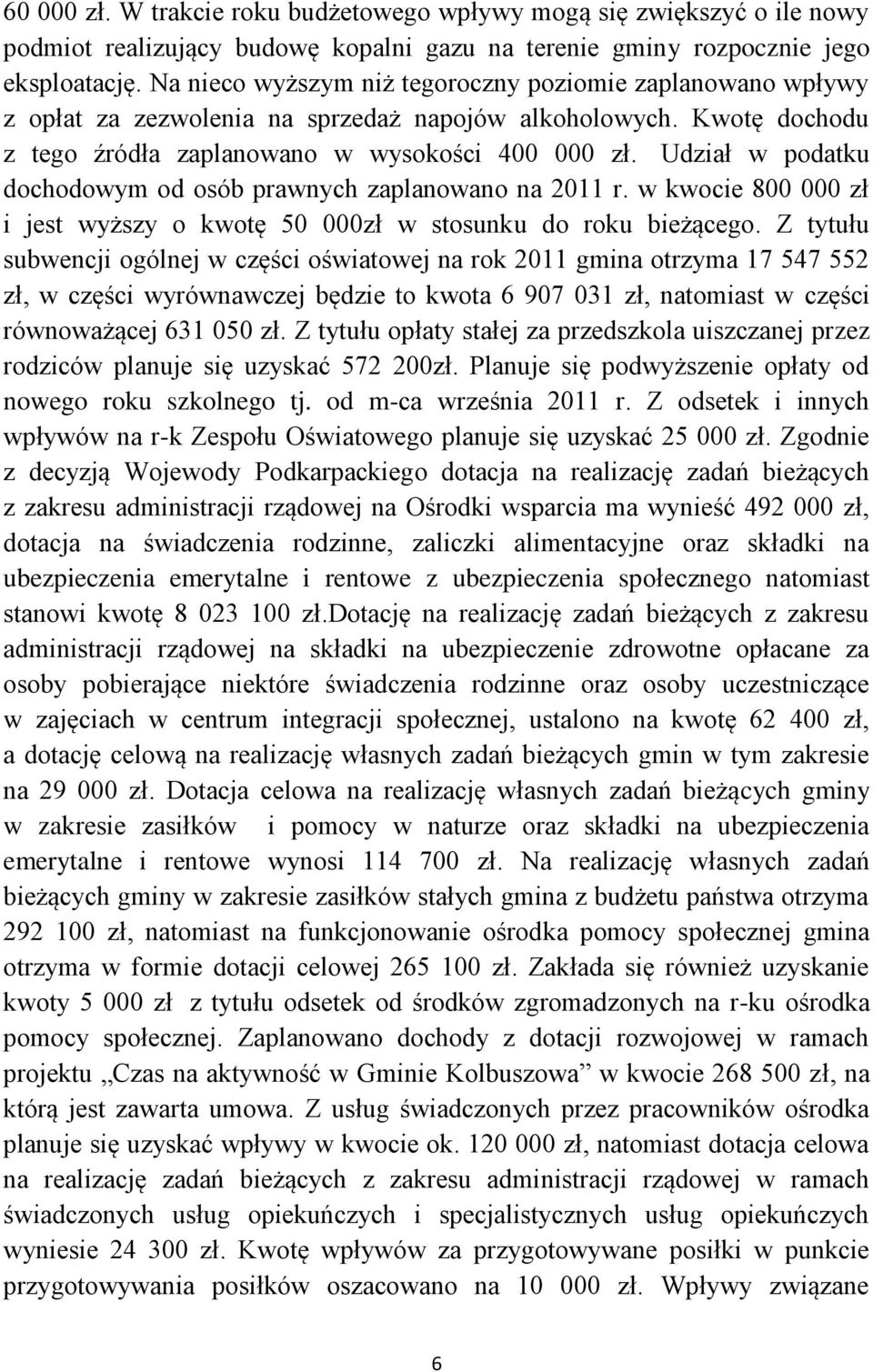 Udział w podatku dochodowym od osób prawnych zaplanowano na 2011 r. w kwocie 800 000 zł i jest wyższy o kwotę 50 000zł w stosunku do roku bieżącego.