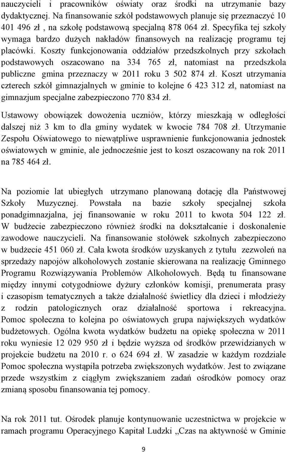 Koszty funkcjonowania oddziałów przedszkolnych przy szkołach podstawowych oszacowano na 334 765 zł, natomiast na przedszkola publiczne gmina przeznaczy w 2011 roku 3 502 874 zł.