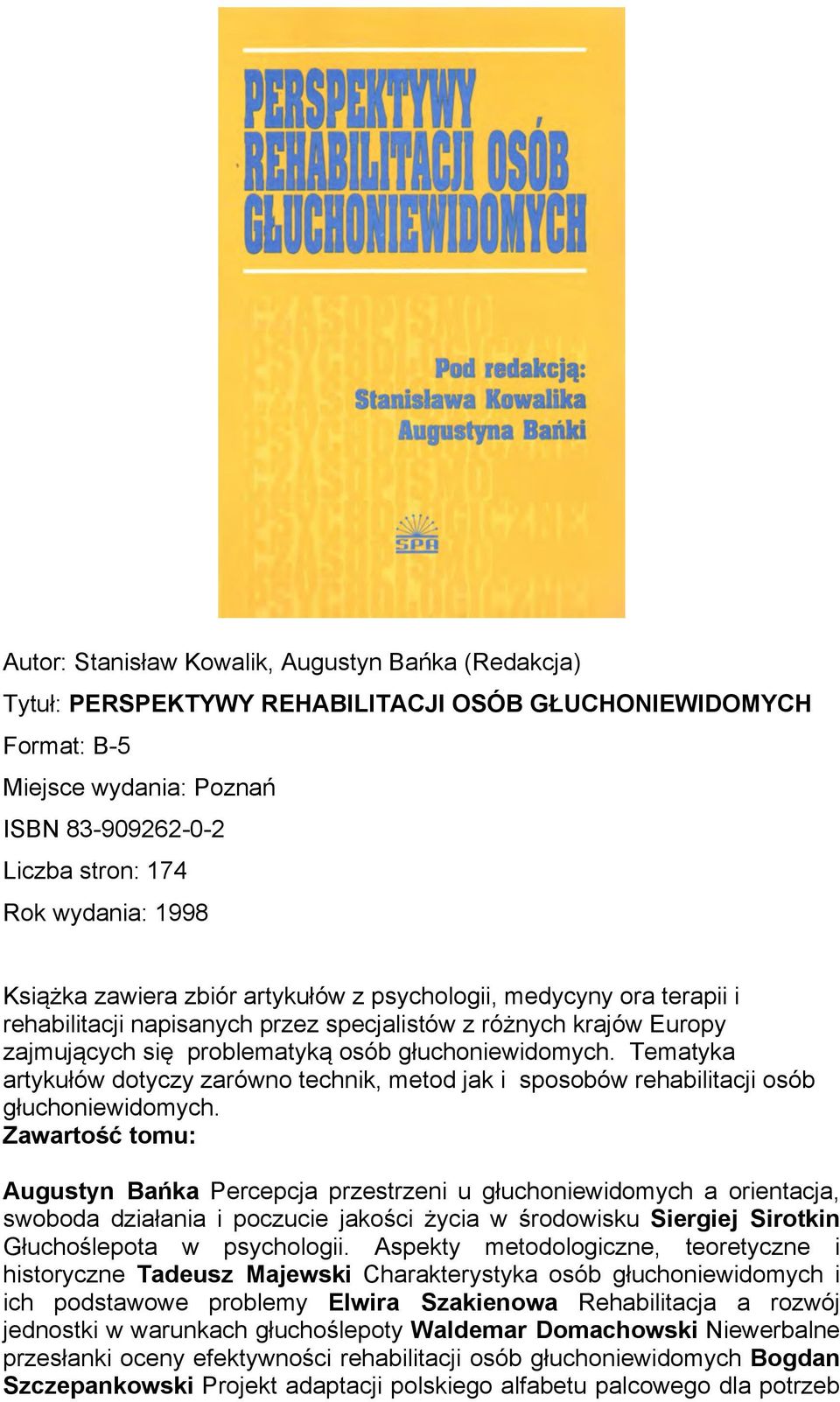 Tematyka artykułów dotyczy zarówno technik, metod jak i sposobów rehabilitacji osób głuchoniewidomych.