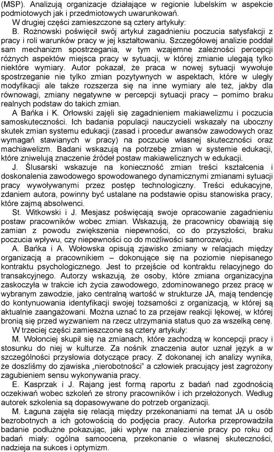 Szczegółowej analizie poddał sam mechanizm spostrzegania, w tym wzajemne zależności percepcji różnych aspektów miejsca pracy w sytuacji, w której zmianie ulegają tylko niektóre wymiary.