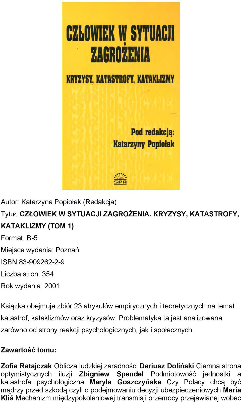 na temat katastrof, kataklizmów oraz kryzysów. Problematyka ta jest analizowana zarówno od strony reakcji psychologicznych, jak i społecznych.