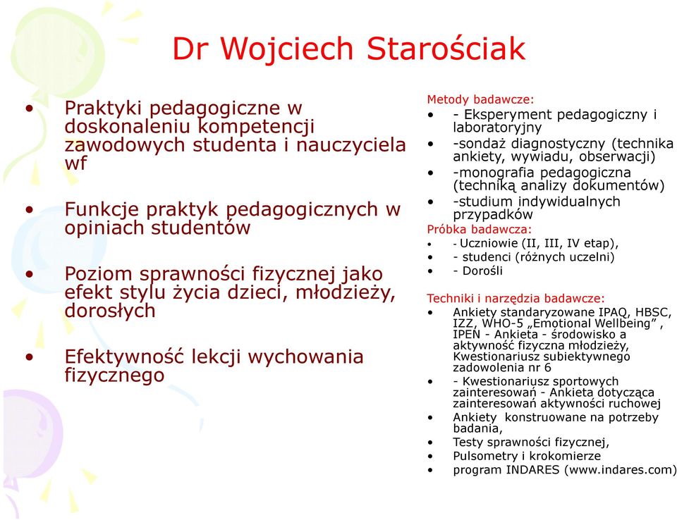 obserwacji) -monografia pedagogiczna (techniką analizy dokumentów) -studium indywidualnych przypadków - Uczniowie (II, III, IV etap), - studenci (różnych uczelni) - Dorośli Techniki i narzędzia