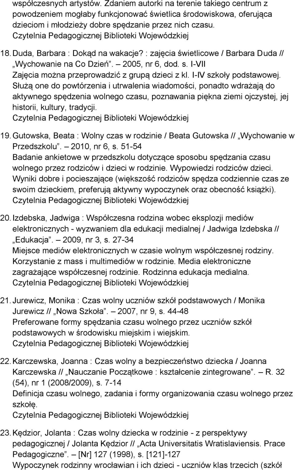 Służą one do powtórzenia i utrwalenia wiadomości, ponadto wdrażają do aktywnego spędzenia wolnego czasu, poznawania piękna ziemi ojczystej, jej historii, kultury, tradycji. 19.