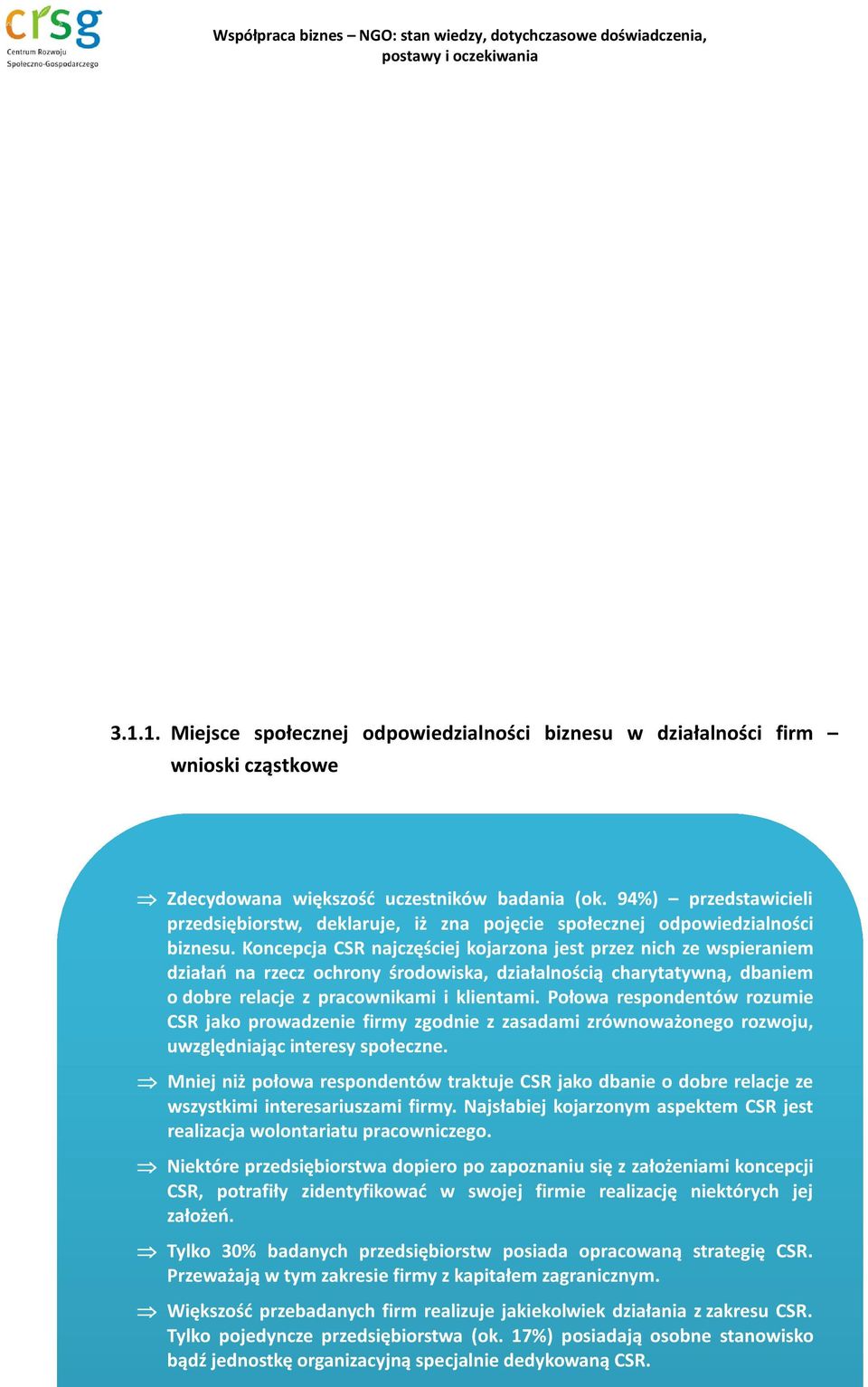 Koncepcja CSR najczęściej kojarzona jest przez nich ze wspieraniem działań na rzecz ochrony środowiska, działalnością charytatywną, dbaniem o dobre relacje z pracownikami i klientami.