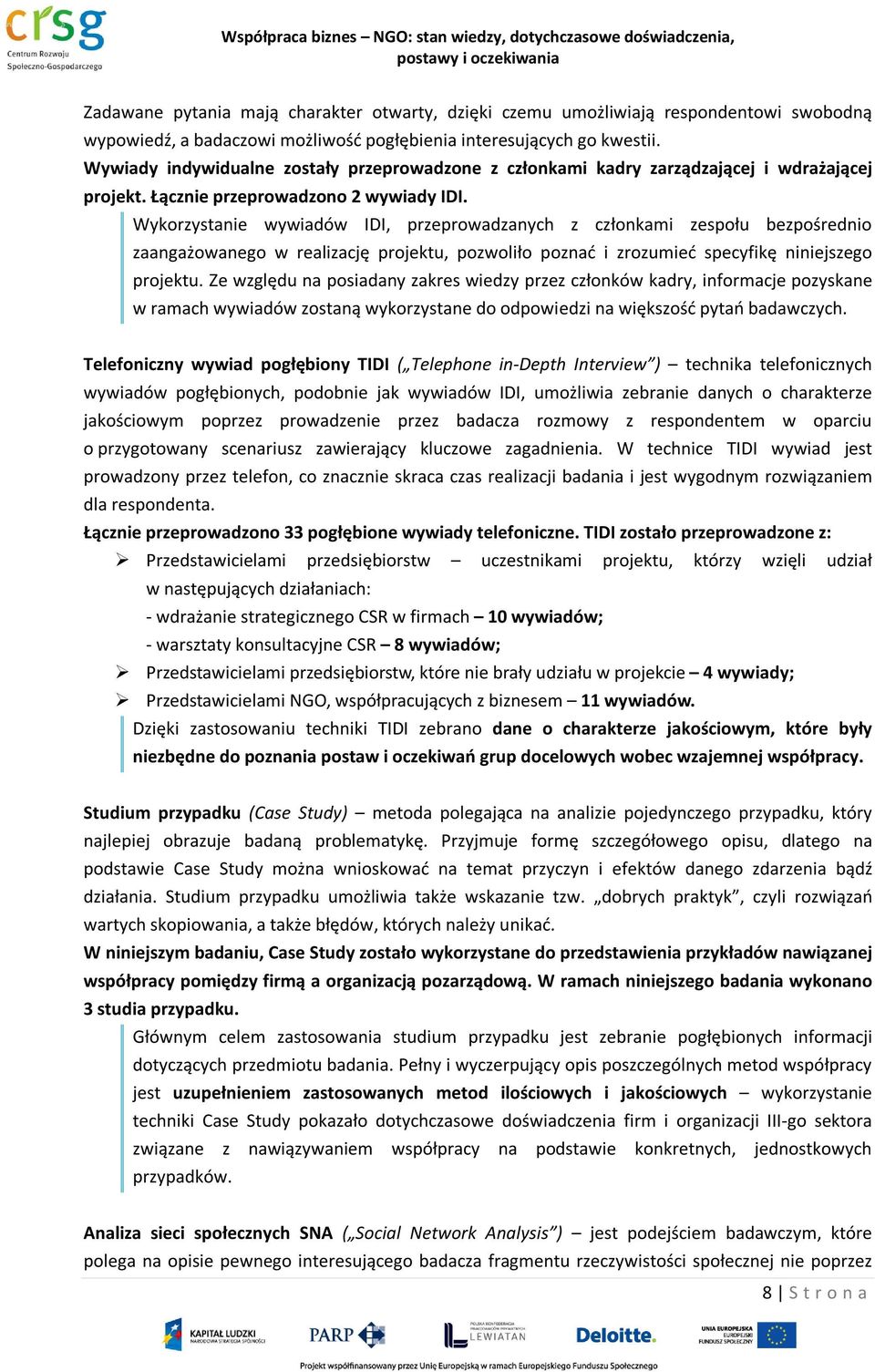 Wykorzystanie wywiadów IDI, przeprowadzanych z członkami zespołu bezpośrednio zaangażowanego w realizację projektu, pozwoliło poznać i zrozumieć specyfikę niniejszego projektu.