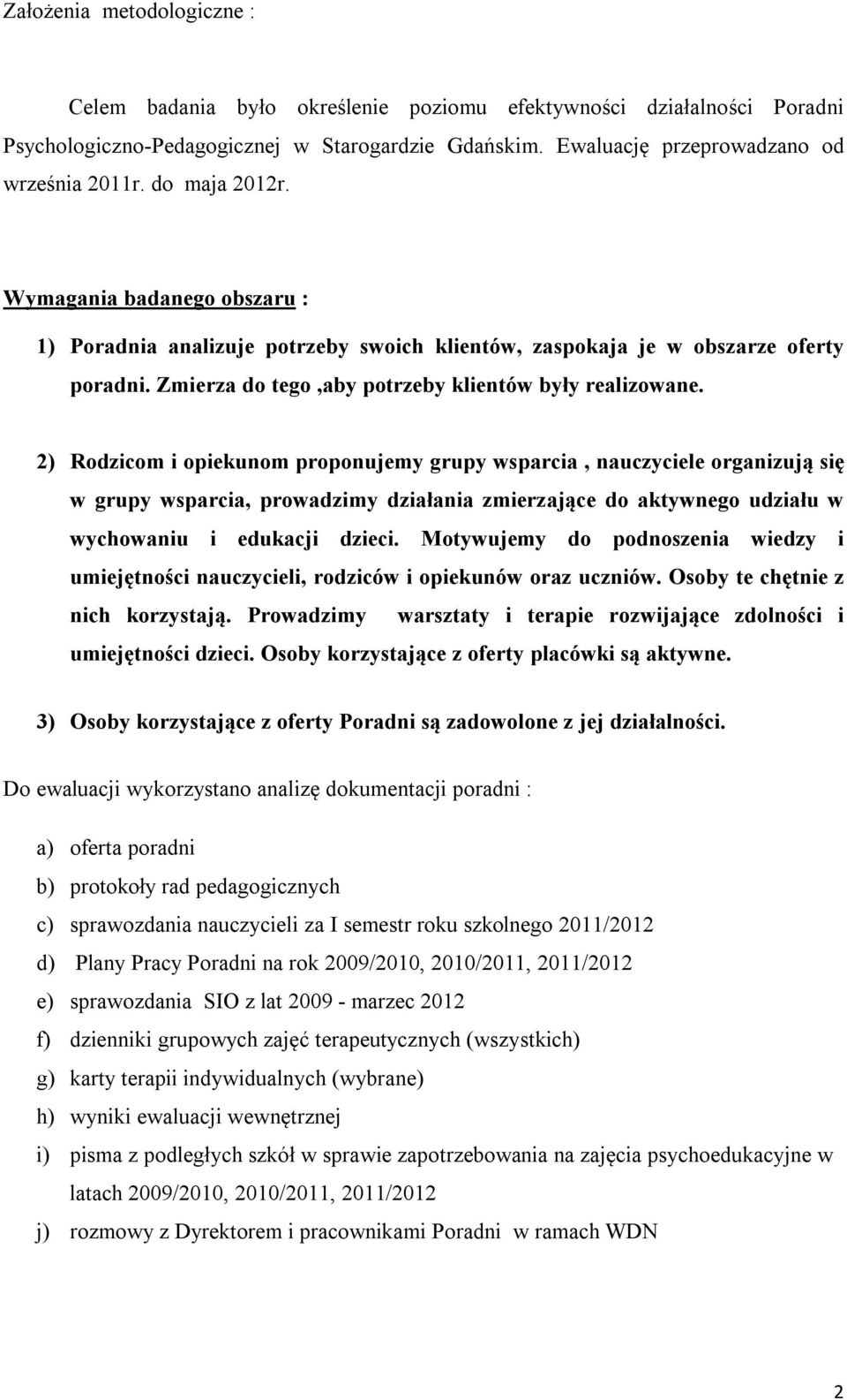 2) Rodzicom i opiekunom proponujemy grupy wsparcia, nauczyciele organizują się w grupy wsparcia, prowadzimy działania zmierzające do aktywnego udziału w wychowaniu i edukacji dzieci.