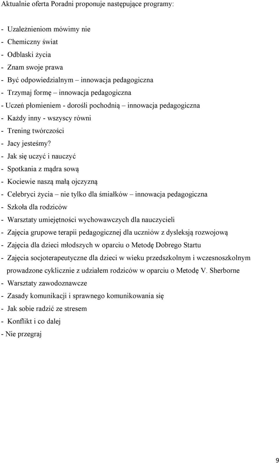 - Jak się uczyć i nauczyć - Spotkania z mądra sową - Kociewie naszą małą ojczyzną - Celebryci życia nie tylko dla śmiałków innowacja pedagogiczna - Szkoła dla rodziców - Warsztaty umiejętności