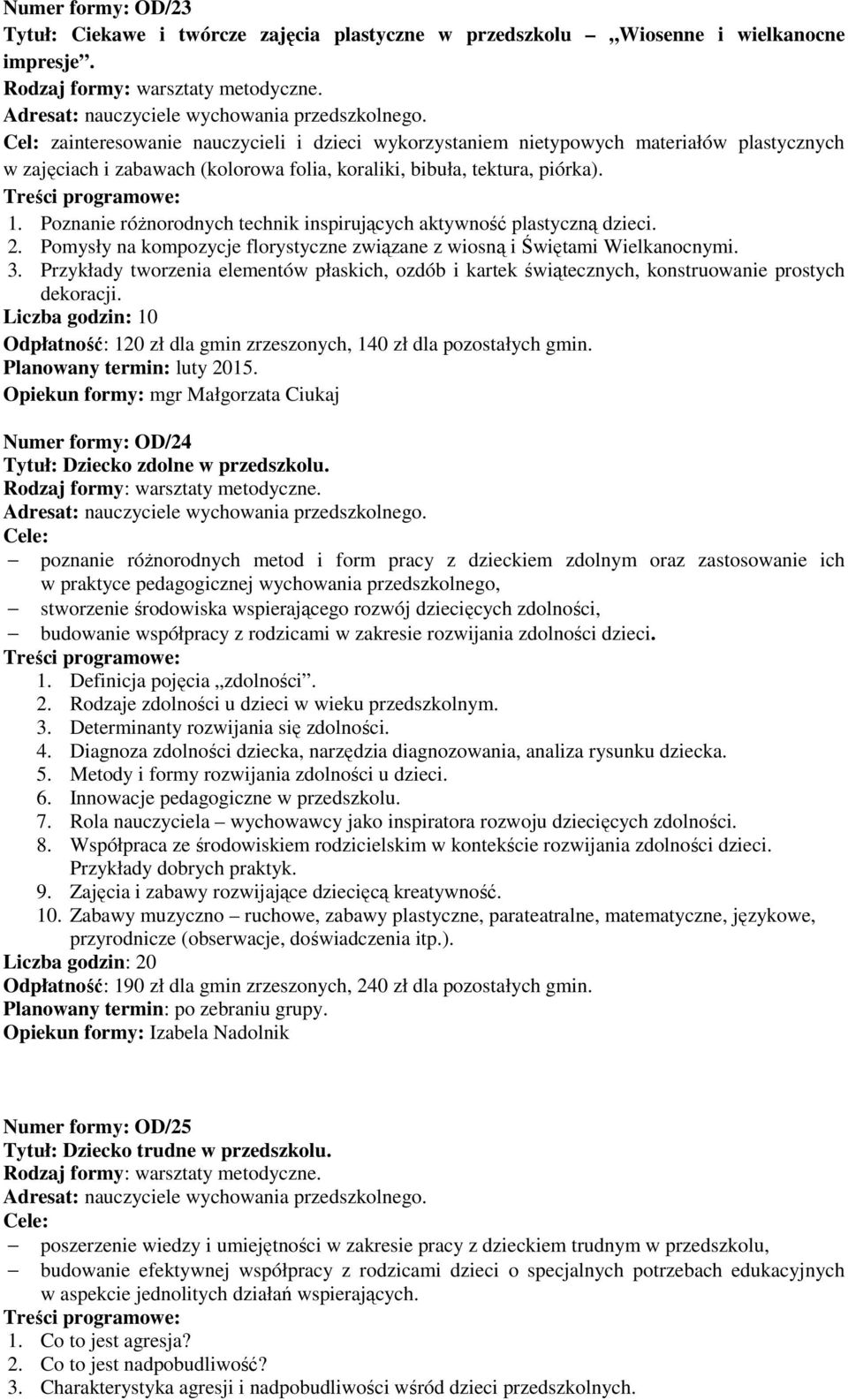 Poznanie różnorodnych technik inspirujących aktywność plastyczną dzieci. 2. Pomysły na kompozycje florystyczne związane z wiosną i Świętami Wielkanocnymi. 3.