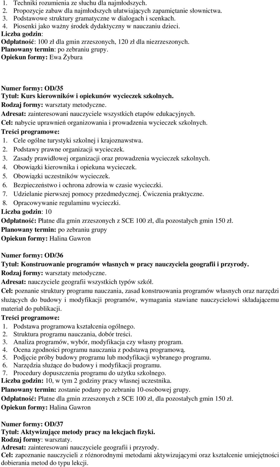 Opiekun formy: Ewa Żybura Numer formy: OD/35 Tytuł: Kurs kierowników i opiekunów wycieczek szkolnych. Adresat: zainteresowani nauczyciele wszystkich etapów edukacyjnych.