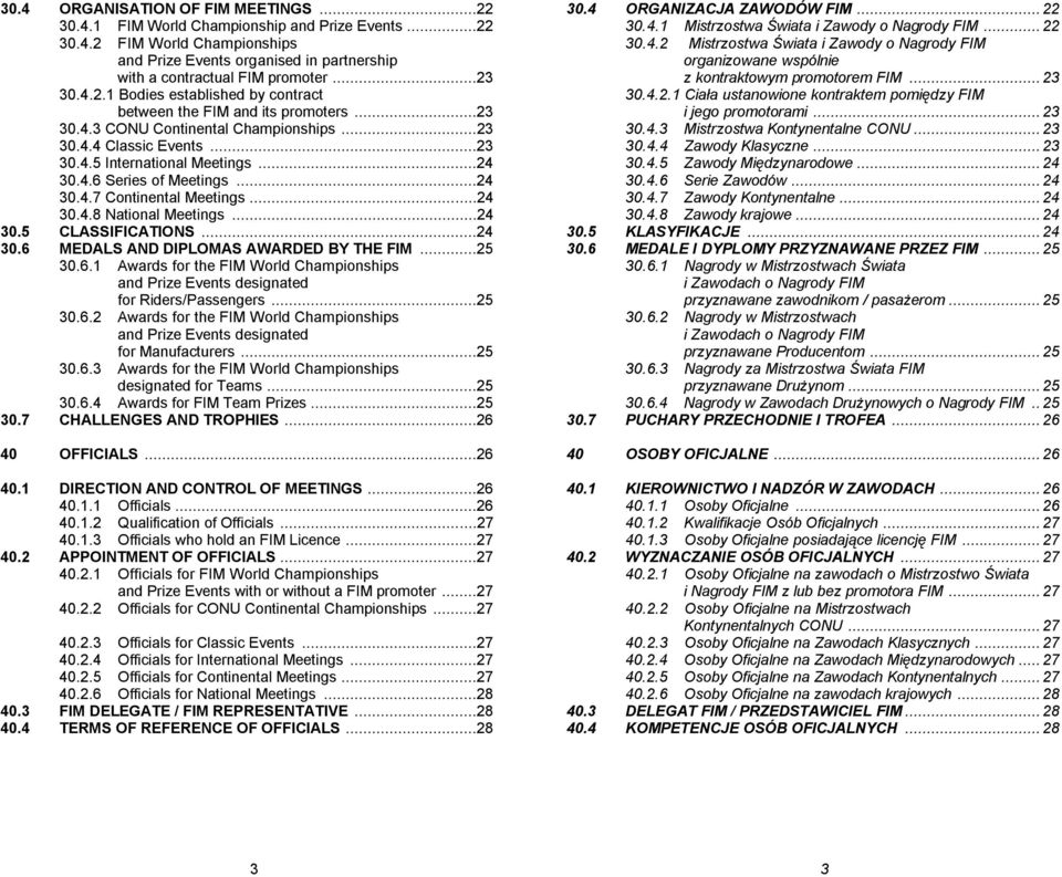 ..24 30.4.7 Continental Meetings...24 30.4.8 National Meetings...24 30.5 CLASSIFICATIONS...24 30.6 MEDALS AND DIPLOMAS AWARDED BY THE FIM...25 30.6.1 Awards for the FIM World Championships and Prize Events designated for Riders/Passengers.