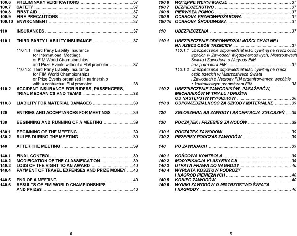 2 ACCIDENT INSURANCE FOR RIDERS, PASSENGERS, TRIAL MECHANICS AND TEAMS...38 110.3 LIABILITY FOR MATERIAL DAMAGES...39 120 ENTRIES AND ACCEPTANCES FOR MEETINGS.