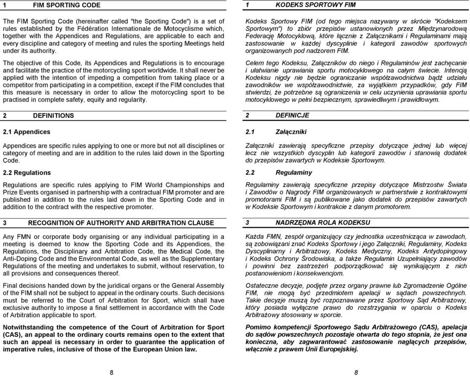 The objective of this Code, its Appendices and Regulations is to encourage and facilitate the practice of the motorcycling sport worldwide.