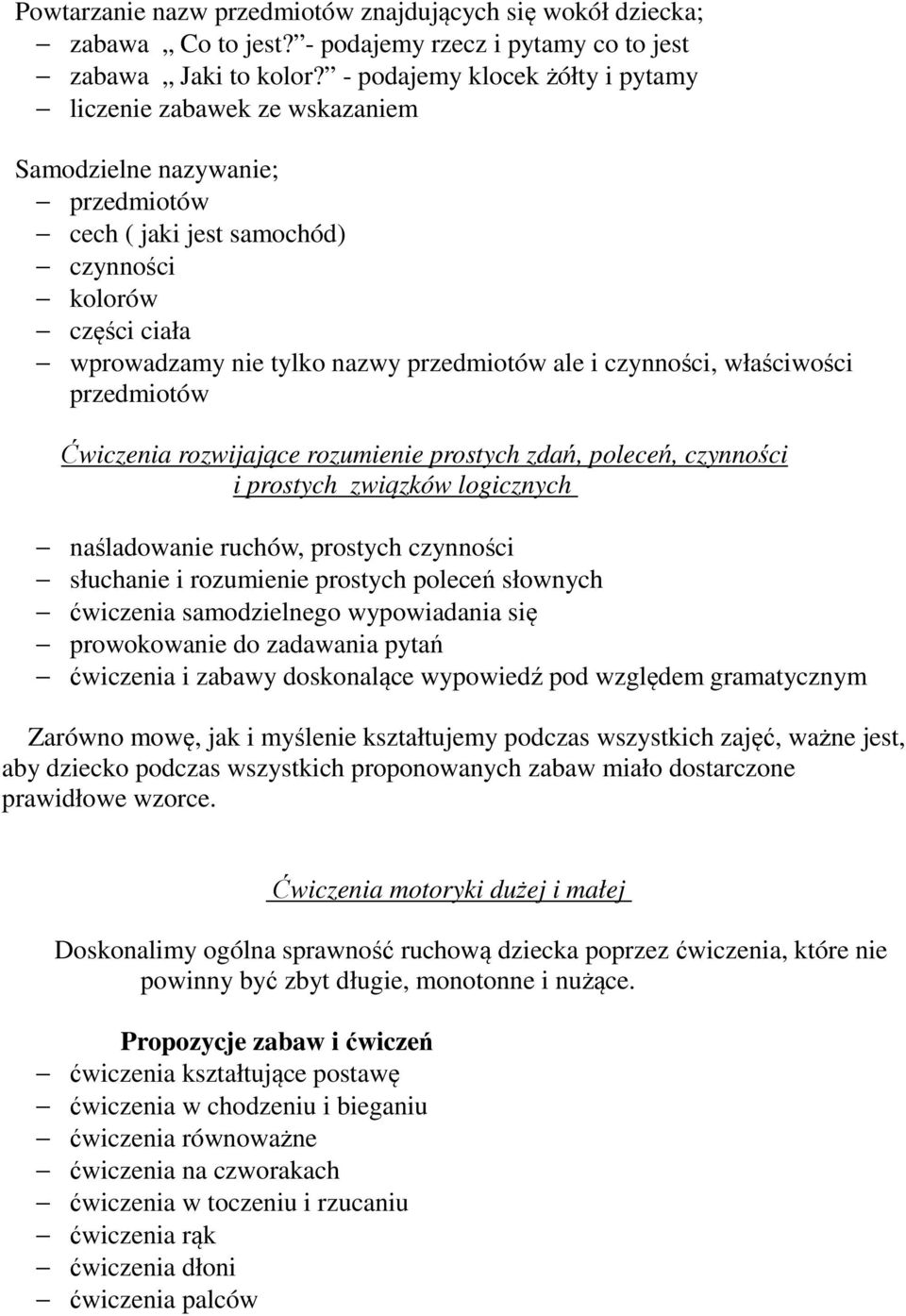 ale i czynności, właściwości przedmiotów Ćwiczenia rozwijające rozumienie prostych zdań, poleceń, czynności i prostych związków logicznych naśladowanie ruchów, prostych czynności słuchanie i