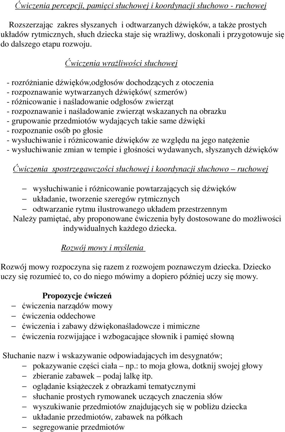 Ćwiczenia wrażliwości słuchowej - rozróżnianie dźwięków,odgłosów dochodzących z otoczenia - rozpoznawanie wytwarzanych dźwięków( szmerów) - różnicowanie i naśladowanie odgłosów zwierząt -