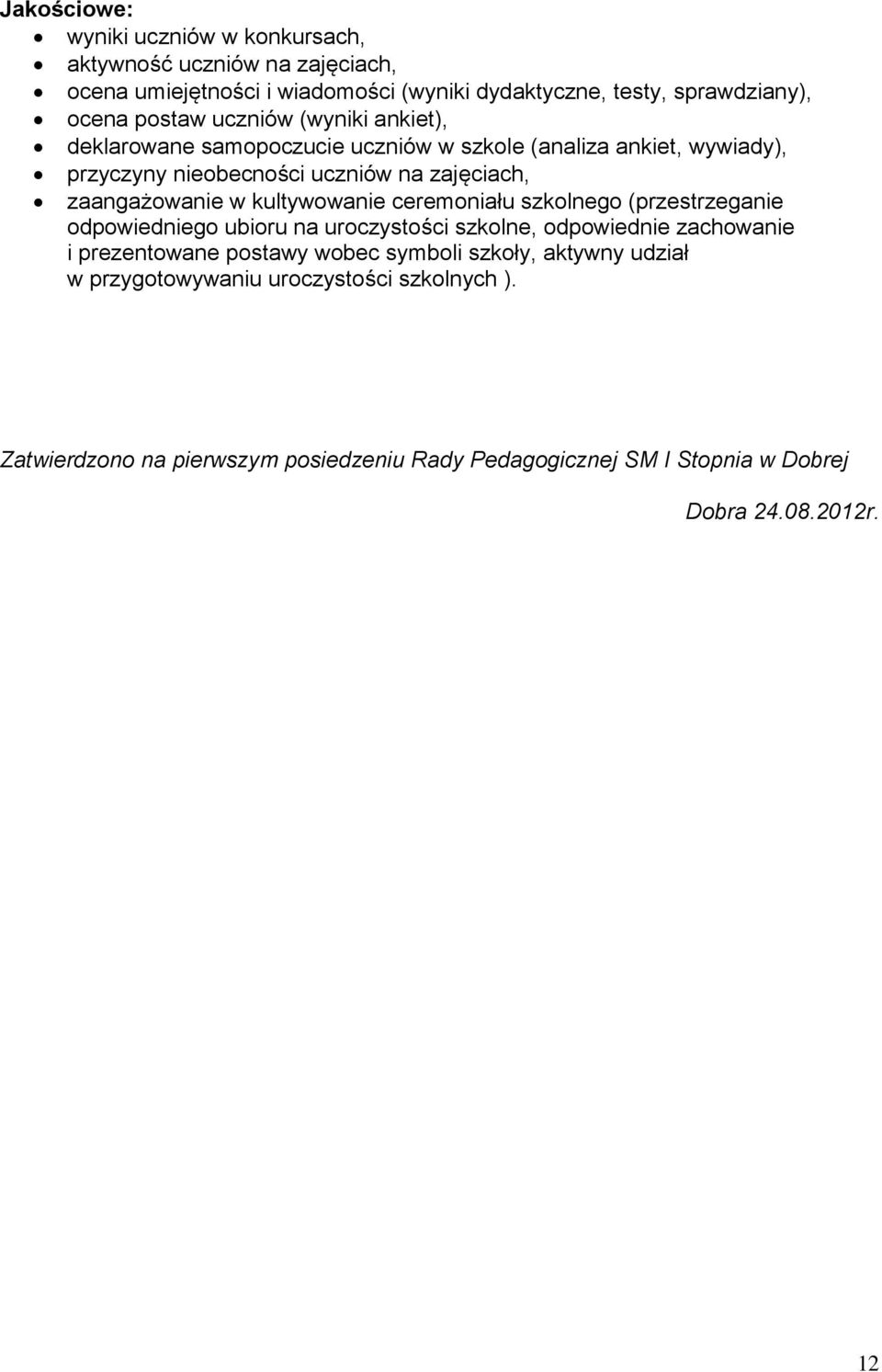 kultywowanie ceremoniału szkolnego (przestrzeganie odpowiedniego ubioru na uroczystości szkolne, odpowiednie zachowanie i prezentowane postawy wobec symboli