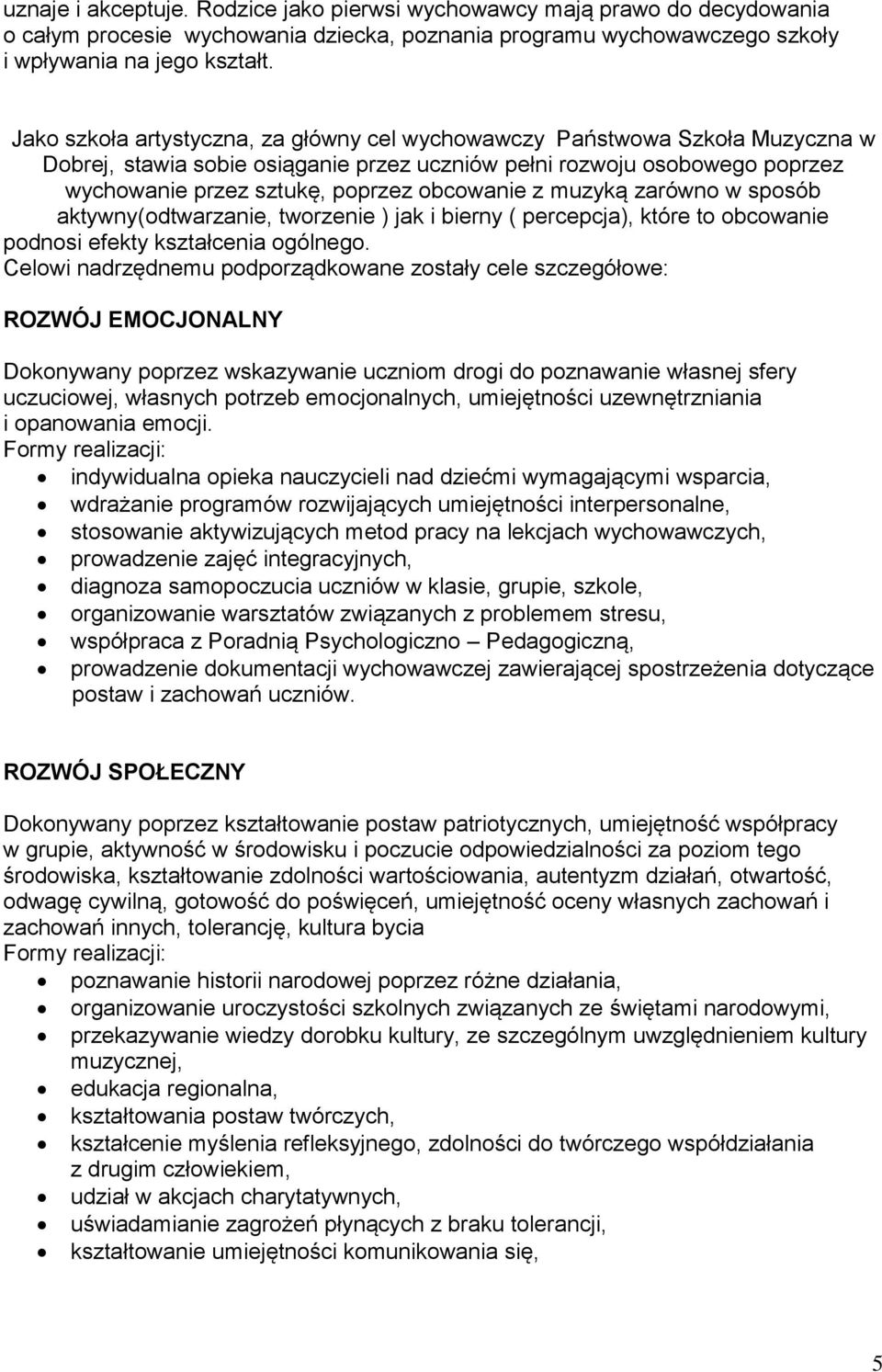 z muzyką zarówno w sposób aktywny(odtwarzanie, tworzenie ) jak i bierny ( percepcja), które to obcowanie podnosi efekty kształcenia ogólnego.