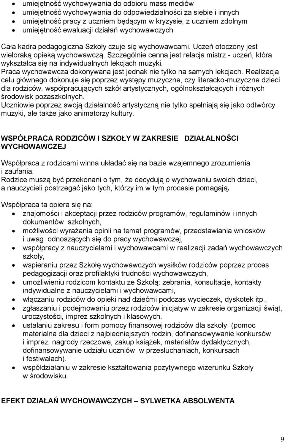 Szczególnie cenna jest relacja mistrz - uczeń, która wykształca się na indywidualnych lekcjach muzyki. Praca wychowawcza dokonywana jest jednak nie tylko na samych lekcjach.