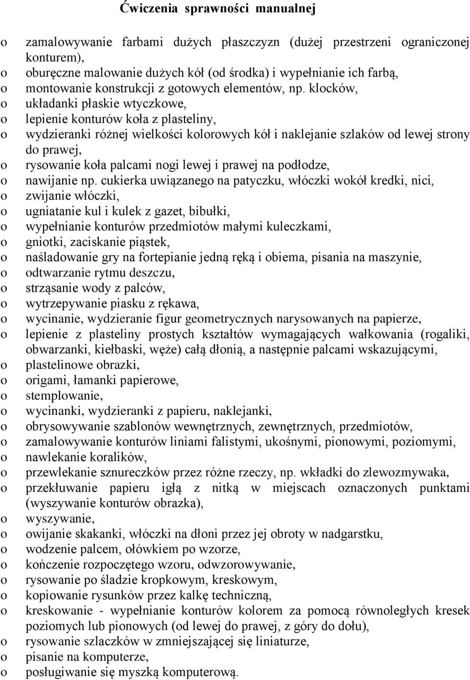 klcków, układanki płaskie wtyczkwe, lepienie knturów kła z plasteliny, wydzieranki różnej wielkści klrwych kół i naklejanie szlaków d lewej strny d prawej, ryswanie kła palcami ngi lewej i prawej na