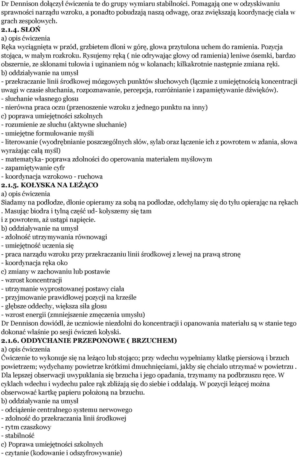 SŁOŃ Ręka wyciągnięta w przód, grzbietem dłoni w górę, głowa przytulona uchem do ramienia. Pozycja stojąca, w małym rozkroku.