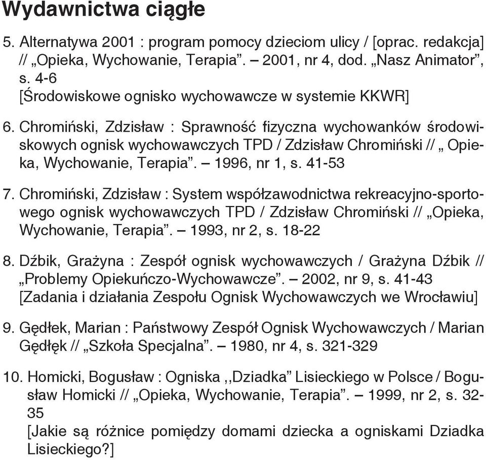 Chromiński, Zdzisław : Sprawność fizyczna wychowanków środowiskowych ognisk wychowawczych TPD / Zdzisław Chromiński // Opieka, Wychowanie, Terapia. 1996, nr 1, s. 41-53 7.