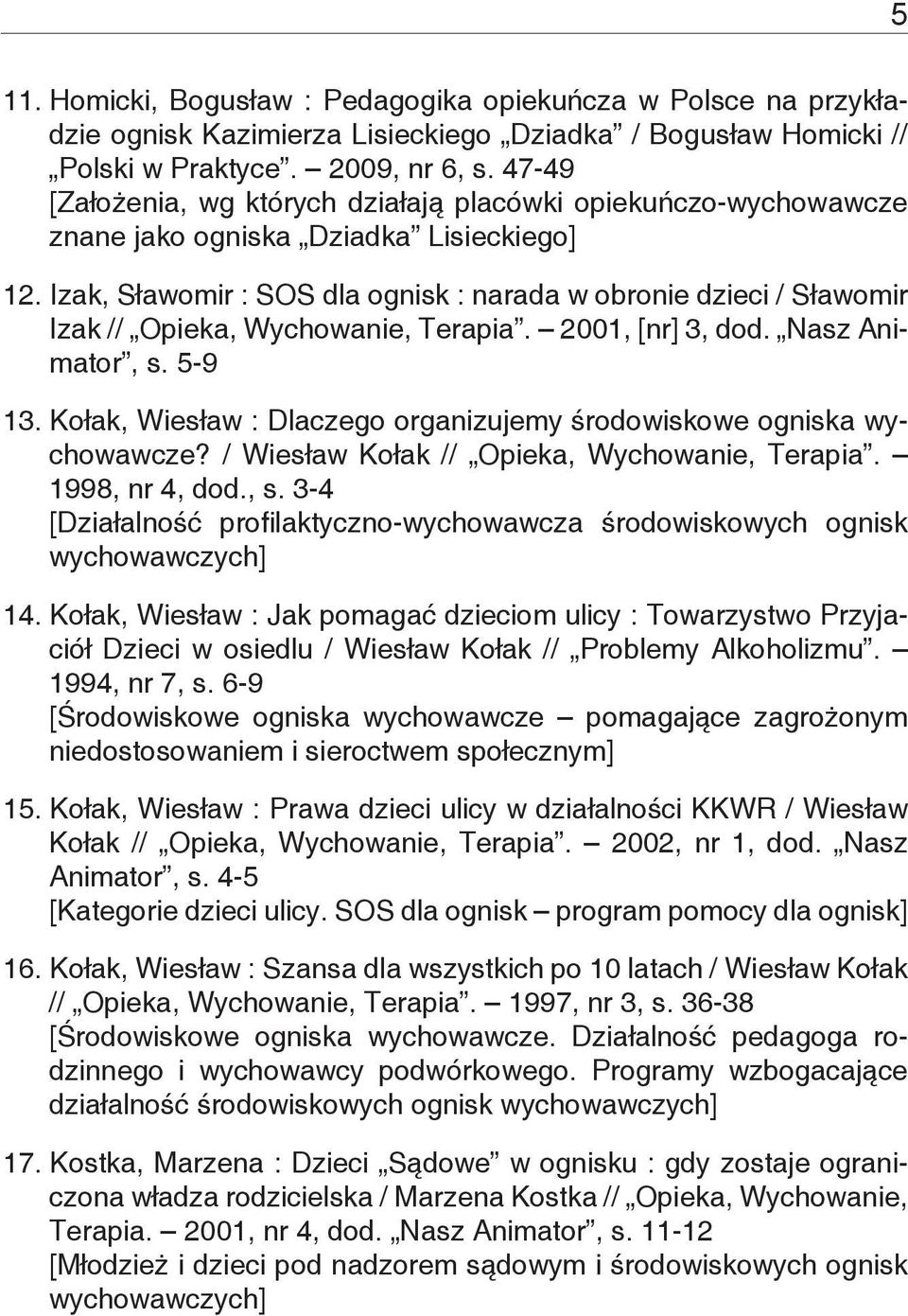 Izak, Sławomir : SOS dla ognisk : narada w obronie dzieci / Sławomir Izak // Opieka, Wychowanie, Terapia. 2001, [nr] 3, dod. Nasz Animator, s. 5-9 13.