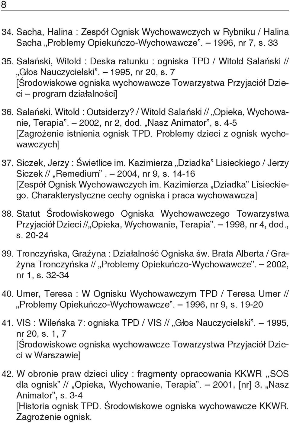 Salański, Witold : Outsiderzy? / Witold Salański // Opieka, Wychowanie, Terapia. 2002, nr 2, dod. Nasz Animator, s. 4-5 [Zagrożenie istnienia ognisk TPD. Problemy dzieci z ognisk wychowawczych] 37.