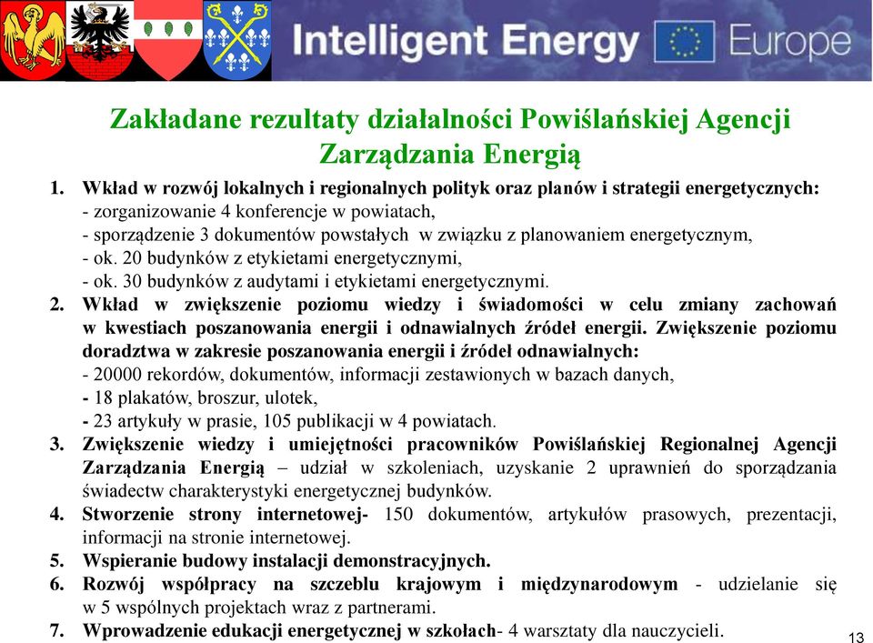 energetycznym, - ok. 20 budynków z etykietami energetycznymi, - ok. 30 budynków z audytami i etykietami energetycznymi. 2. Wkład w zwiększenie poziomu wiedzy i świadomości w celu zmiany zachowań w kwestiach poszanowania energii i odnawialnych źródeł energii.