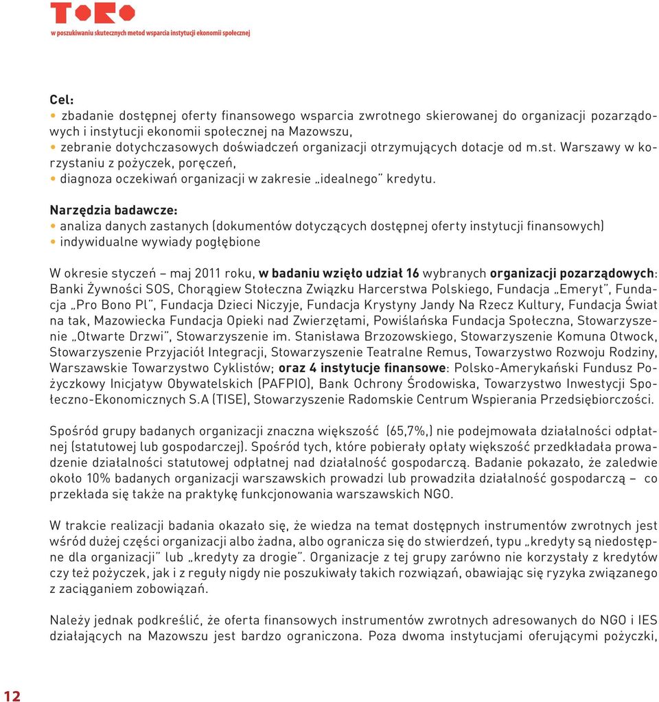 Narzędzia badawcze: analiza danych zastanych (dokumentów dotyczących dostępnej oferty instytucji finansowych) indywidualne wywiady pogłębione W okresie styczeń maj 2011 roku, w badaniu wzięło udział