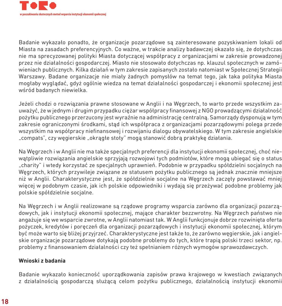 Miasto nie stosowało dotychczas np. klauzul społecznych w zamówieniach publicznych. Kilka działań w tym zakresie zapisanych zostało natomiast w Społecznej Strategii Warszawy.