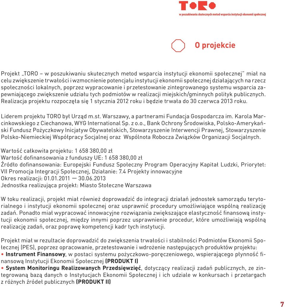 polityk publicznych. Realizacja projektu rozpoczęła się 1 stycznia 2012 roku i będzie trwała do 30 czerwca 2013 roku. Liderem projektu TORO był Urząd m.st. Warszawy, a partnerami Fundacja Gospodarcza im.