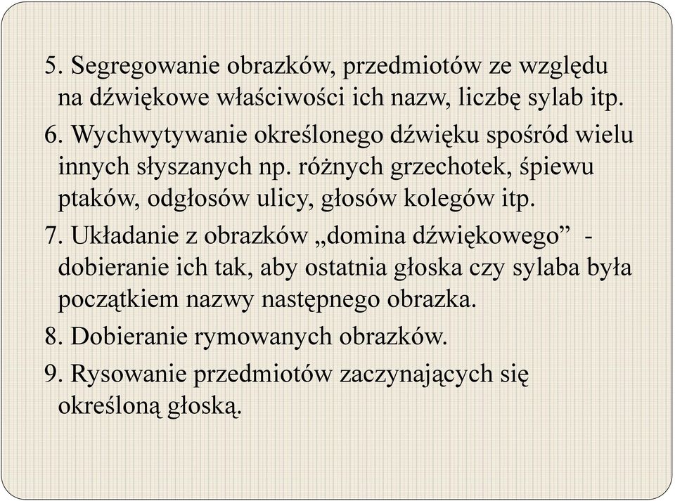 różnych grzechotek, śpiewu ptaków, odgłosów ulicy, głosów kolegów itp. 7.