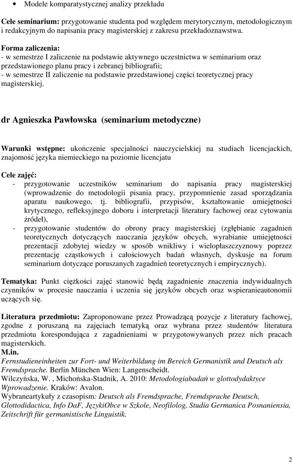 Forma zaliczenia: - w semestrze I zaliczenie na podstawie aktywnego uczestnictwa w seminarium oraz przedstawionego planu pracy i zebranej bibliografii; - w semestrze II zaliczenie na podstawie