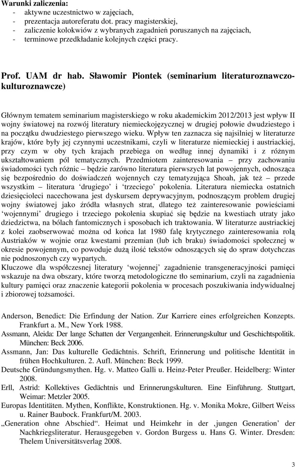 Sławomir Piontek (seminarium literaturoznawczokulturoznawcze) Głównym tematem seminarium magisterskiego w roku akademickim 2012/2013 jest wpływ II wojny światowej na rozwój literatury