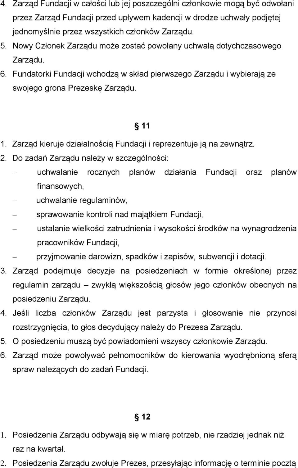 Zarząd kieruje działalnością Fundacji i reprezentuje ją na zewnątrz. 2.