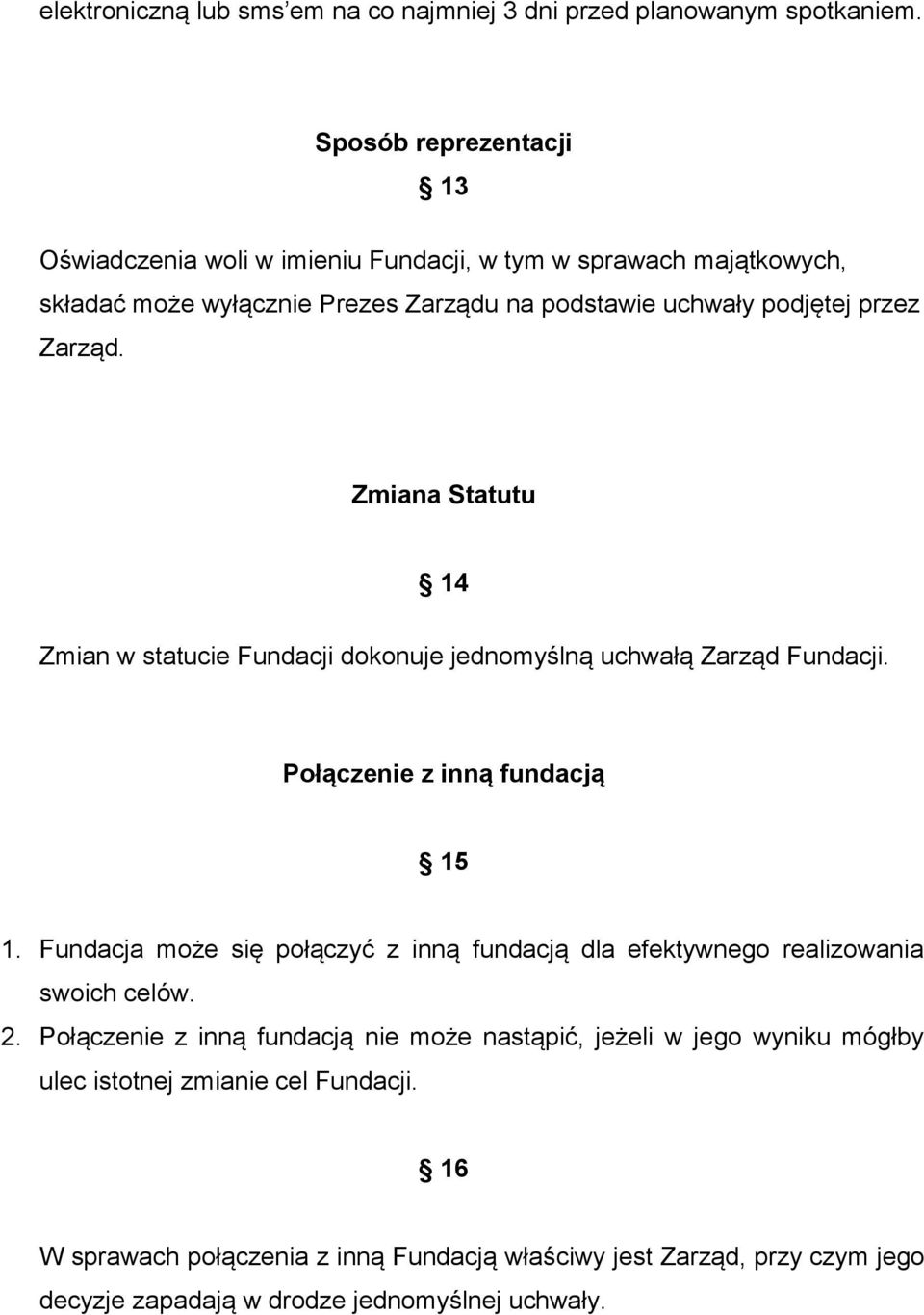 Zmiana Statutu 14 Zmian w statucie Fundacji dokonuje jednomyślną uchwałą Zarząd Fundacji. Połączenie z inną fundacją 15 1.