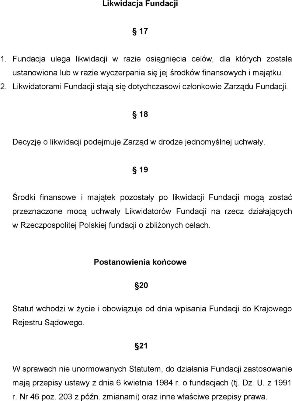 19 Środki finansowe i majątek pozostały po likwidacji Fundacji mogą zostać przeznaczone mocą uchwały Likwidatorów Fundacji na rzecz działających w Rzeczpospolitej Polskiej fundacji o zbliżonych