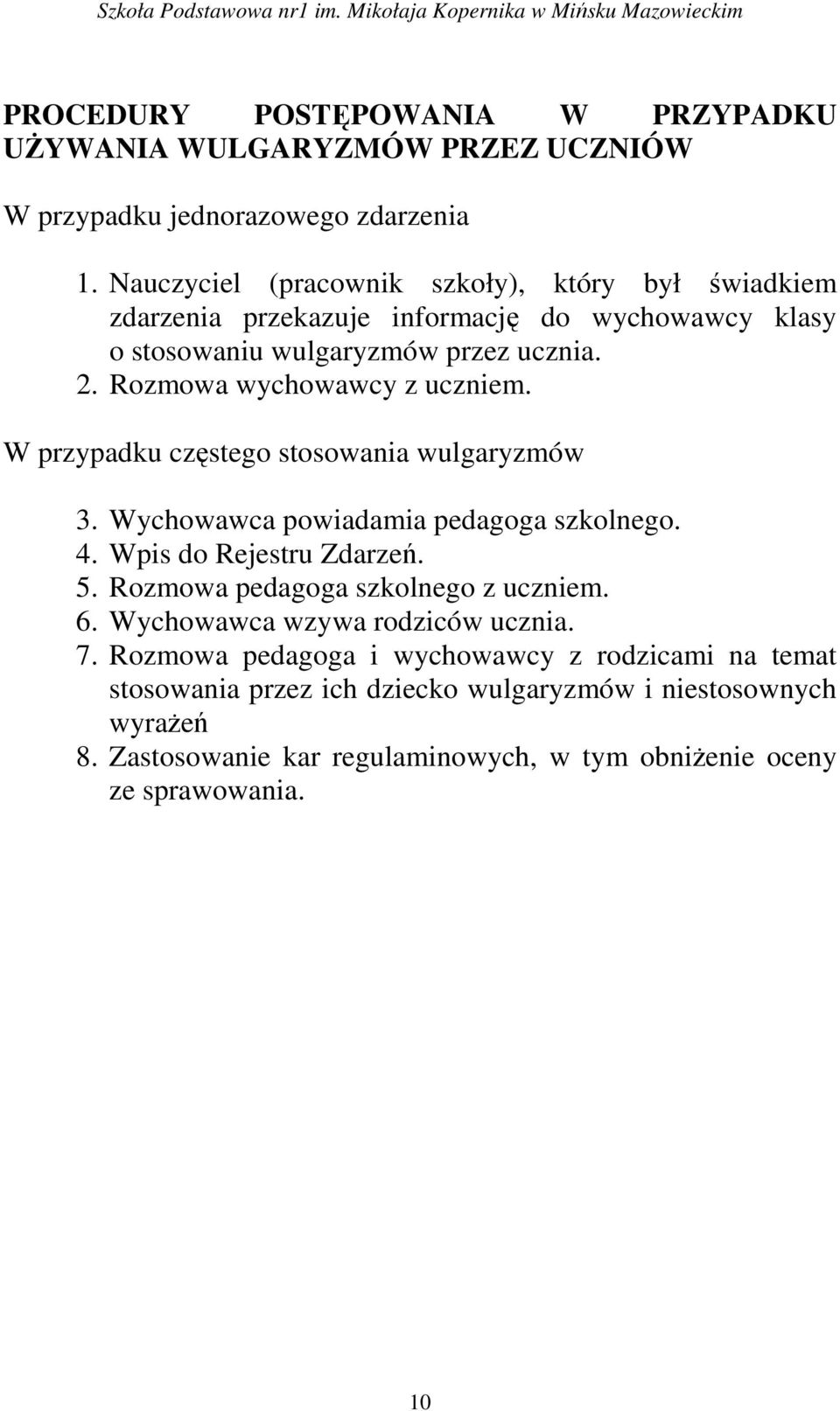 Rozmowa wychowawcy z uczniem. W przypadku częstego stosowania wulgaryzmów 3. Wychowawca powiadamia pedagoga szkolnego. 4. Wpis do Rejestru Zdarzeń. 5.