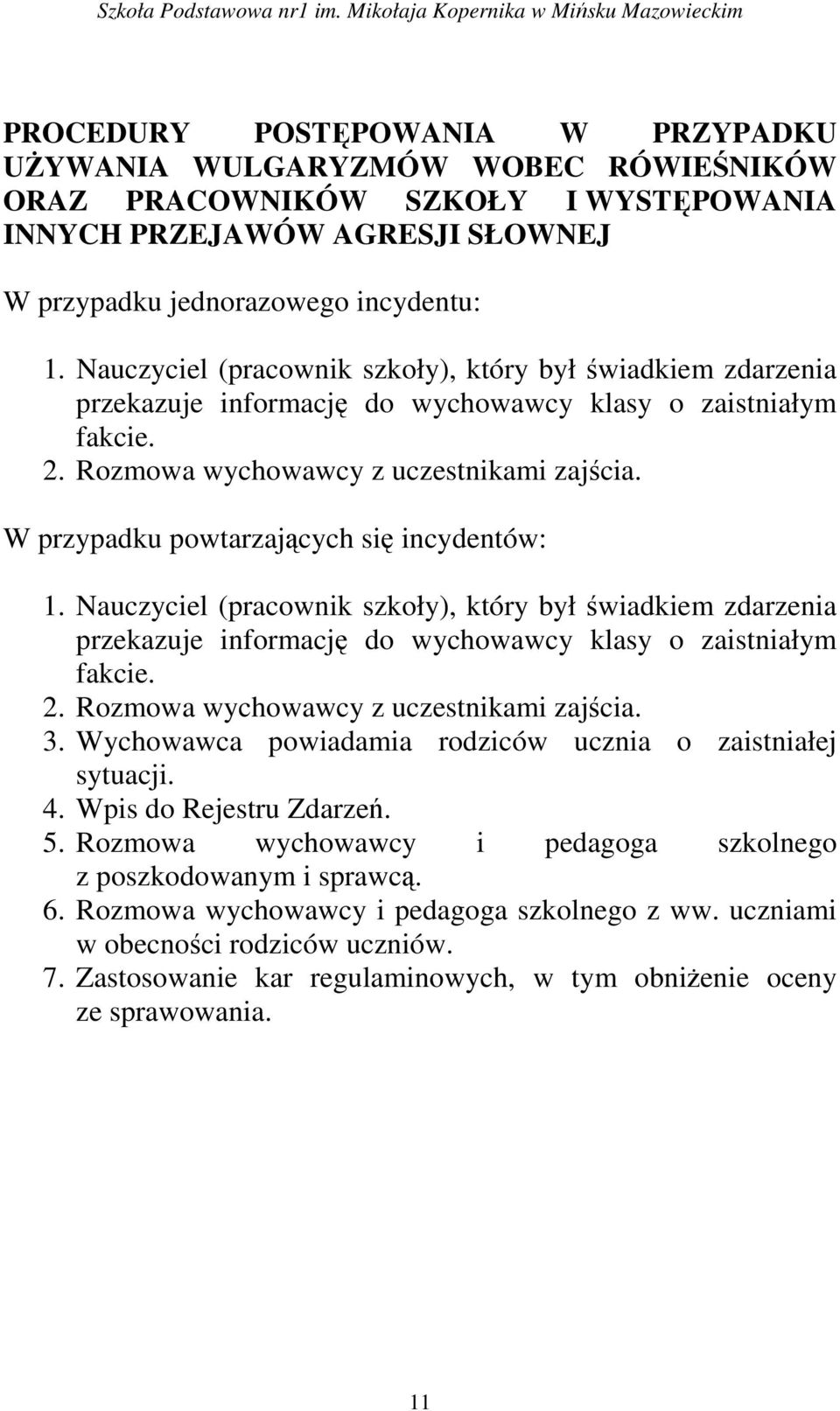 W przypadku powtarzających się incydentów: 1.  3. Wychowawca powiadamia rodziców ucznia o zaistniałej sytuacji. 4. Wpis do Rejestru Zdarzeń. 5.