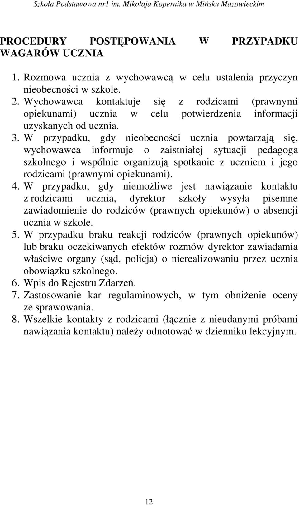 W przypadku, gdy nieobecności ucznia powtarzają się, wychowawca informuje o zaistniałej sytuacji pedagoga szkolnego i wspólnie organizują spotkanie z uczniem i jego rodzicami (prawnymi opiekunami). 4.