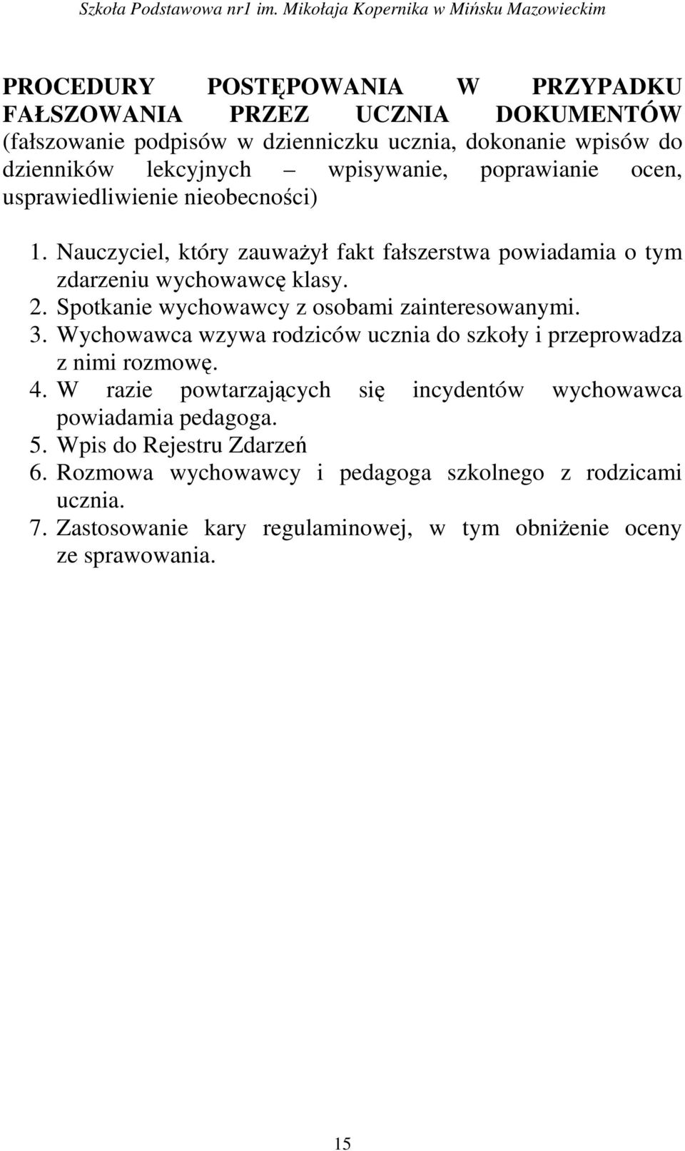 Spotkanie wychowawcy z osobami zainteresowanymi. 3. Wychowawca wzywa rodziców ucznia do szkoły i przeprowadza z nimi rozmowę. 4.