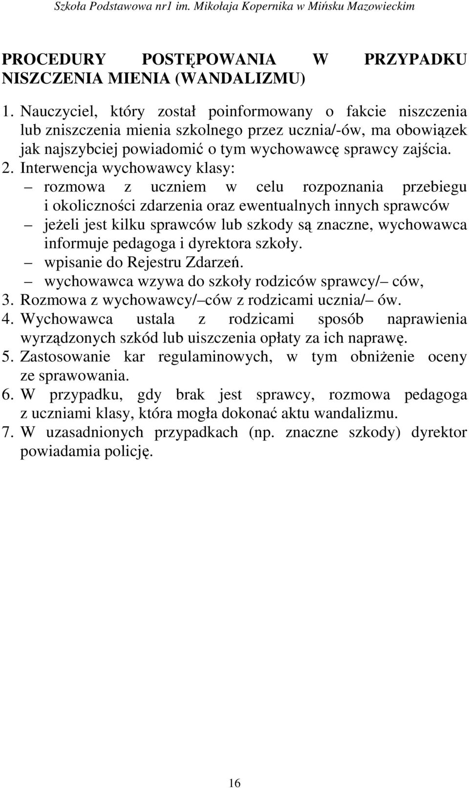 Interwencja wychowawcy klasy: rozmowa z uczniem w celu rozpoznania przebiegu i okoliczności zdarzenia oraz ewentualnych innych sprawców jeŝeli jest kilku sprawców lub szkody są znaczne, wychowawca