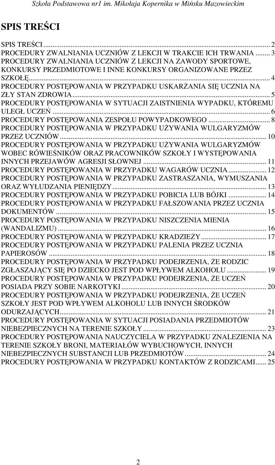 .. 4 PROCEDURY POSTĘPOWANIA W PRZYPADKU USKARśANIA SIĘ UCZNIA NA ZŁY STAN ZDROWIA... 5 PROCEDURY POSTĘPOWANIA W SYTUACJI ZAISTNIENIA WYPADKU, KTÓREMU ULEGŁ UCZEŃ.