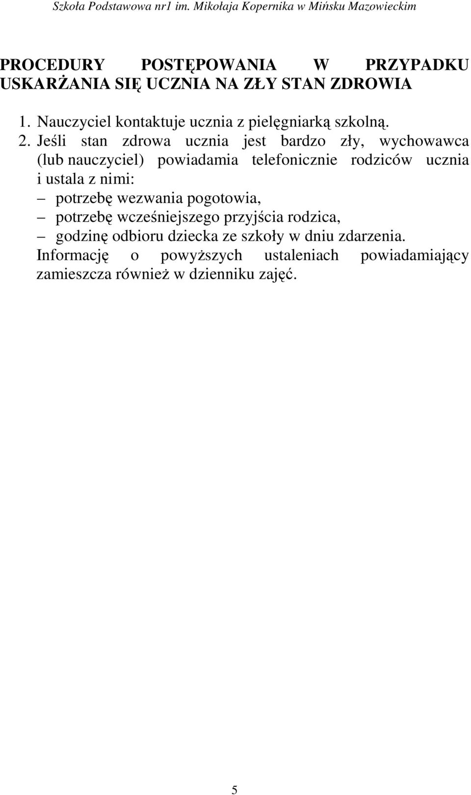 Jeśli stan zdrowa ucznia jest bardzo zły, wychowawca (lub nauczyciel) powiadamia telefonicznie rodziców ucznia i ustala