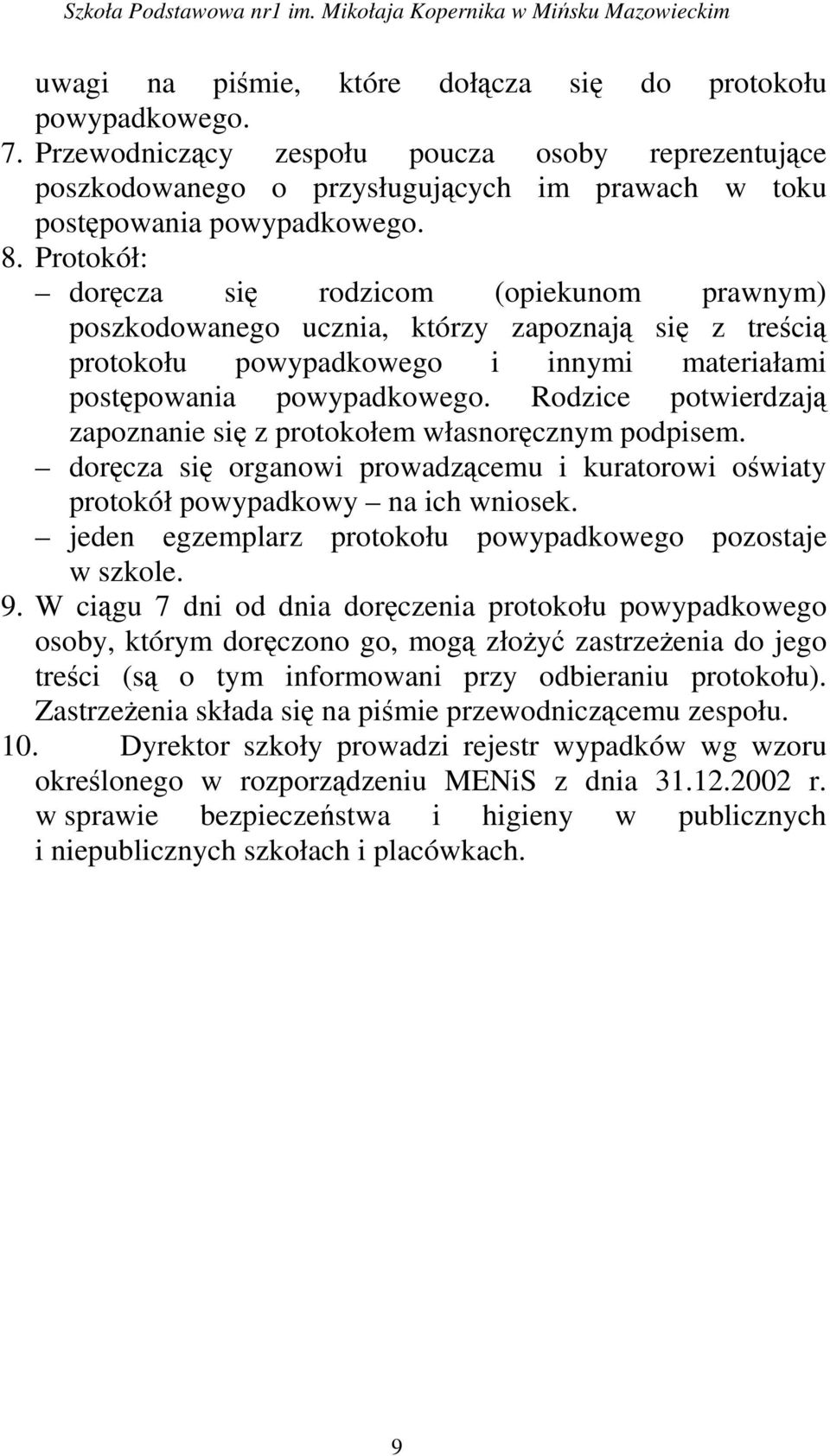 Rodzice potwierdzają zapoznanie się z protokołem własnoręcznym podpisem. doręcza się organowi prowadzącemu i kuratorowi oświaty protokół powypadkowy na ich wniosek.