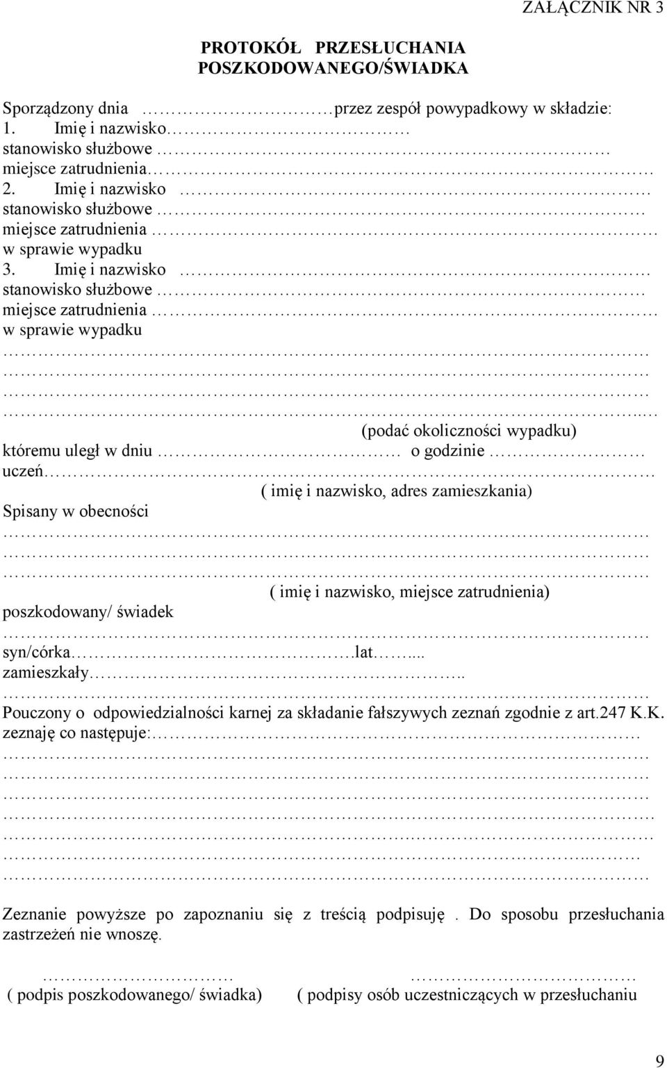 . (podać okoliczności wypadku) któremu uległ w dniu o godzinie uczeń ( imię i nazwisko, adres zamieszkania) Spisany w obecności ( imię i nazwisko, miejsce zatrudnienia) poszkodowany/ świadek syn/córka.