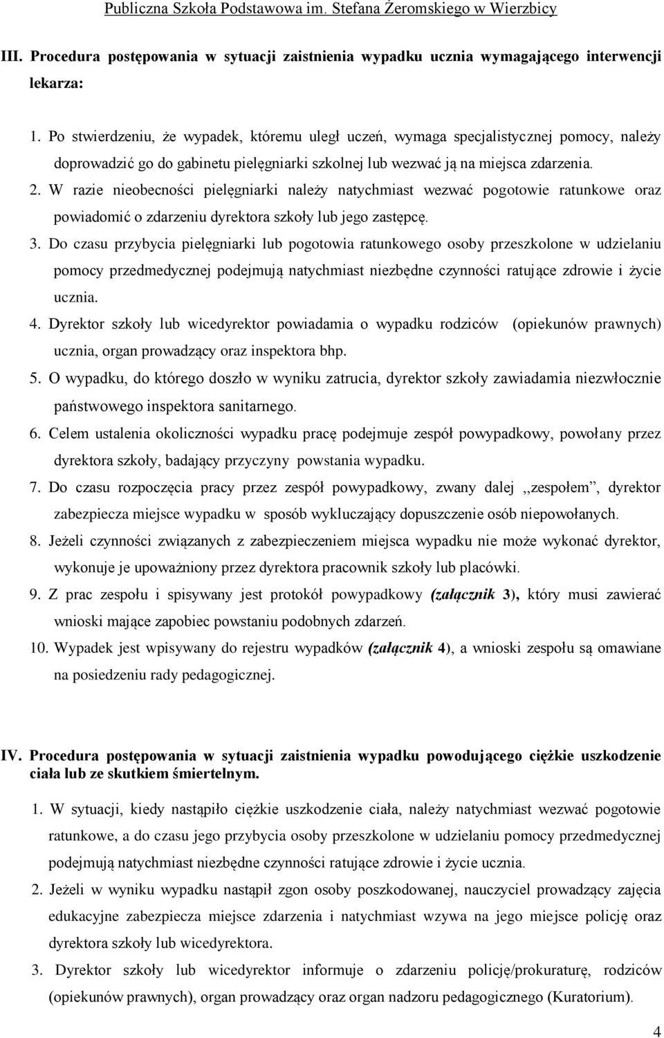 W razie nieobecności pielęgniarki należy natychmiast wezwać pogotowie ratunkowe oraz powiadomić o zdarzeniu dyrektora szkoły lub jego zastępcę. 3.