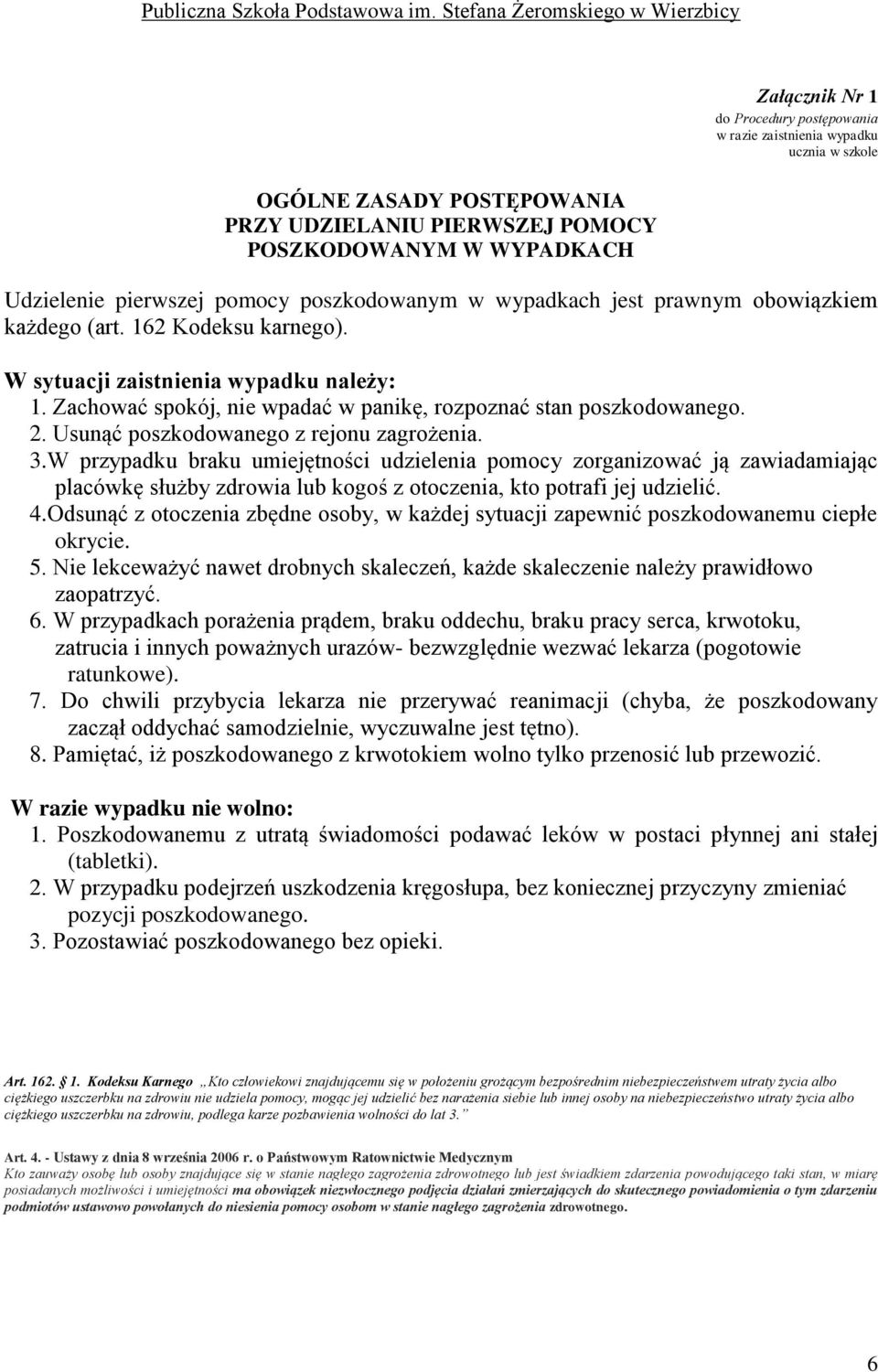 Usunąć poszkodowanego z rejonu zagrożenia. 3.W przypadku braku umiejętności udzielenia pomocy zorganizować ją zawiadamiając placówkę służby zdrowia lub kogoś z otoczenia, kto potrafi jej udzielić. 4.