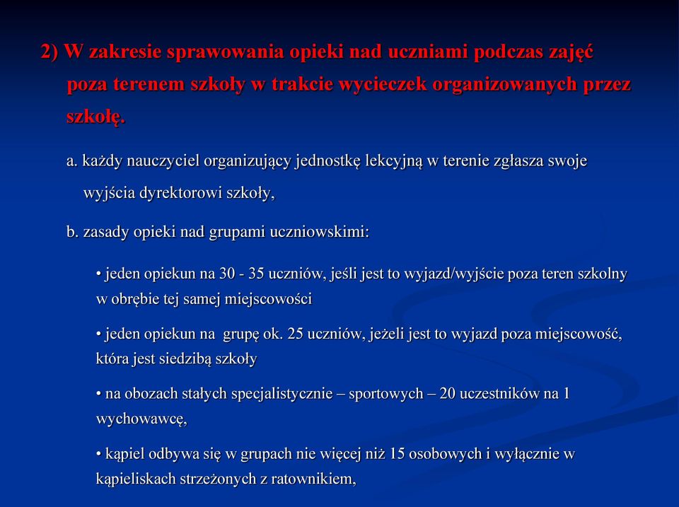 zasady opieki nad grupami uczniowskimi: jeden opiekun na 30-35 uczniów, jeśli jest to wyjazd/wyjście poza teren szkolny w obrębie tej samej miejscowości jeden opiekun na