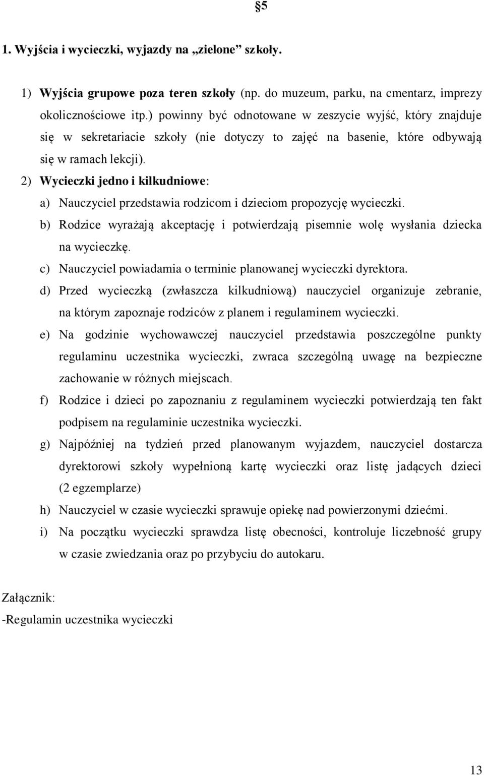 2) Wycieczki jedno i kilkudniowe: a) Nauczyciel przedstawia rodzicom i dzieciom propozycję wycieczki. b) Rodzice wyrażają akceptację i potwierdzają pisemnie wolę wysłania dziecka na wycieczkę.