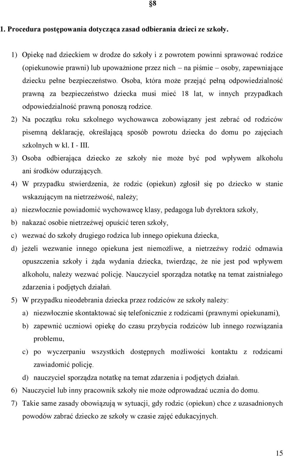 Osoba, która może przejąć pełną odpowiedzialność prawną za bezpieczeństwo dziecka musi mieć 18 lat, w innych przypadkach odpowiedzialność prawną ponoszą rodzice.